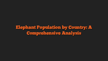 Elephant Population by Country: A Comprehensive Analysis