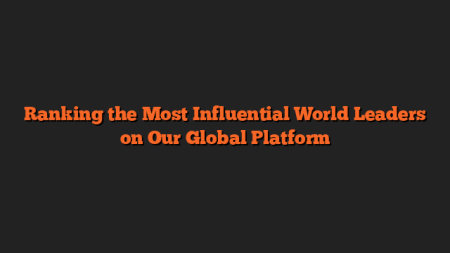 Ranking the Most Influential World Leaders on Our Global Platform